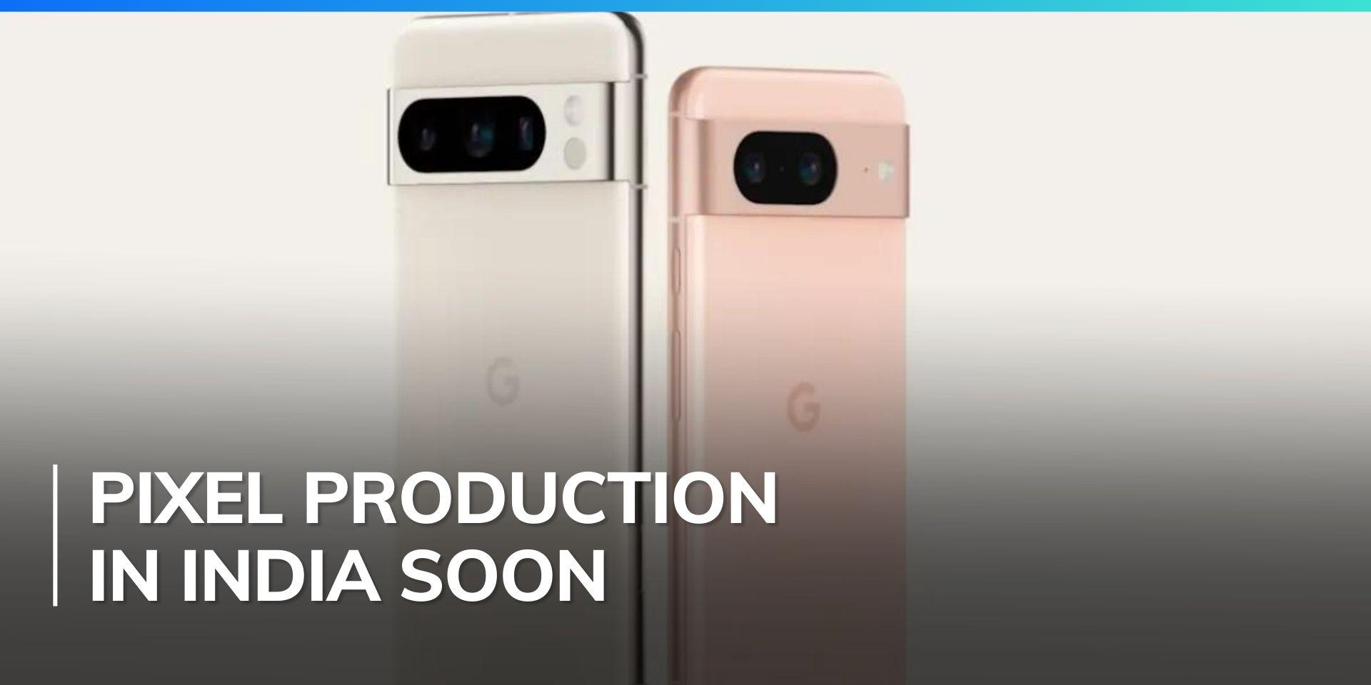 Google to commence Pixel 8 production in India by Q2 2024: Report ...