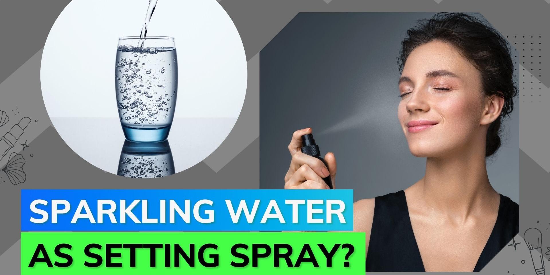 Beauty hack Is sparkling water the best setting spray alternative