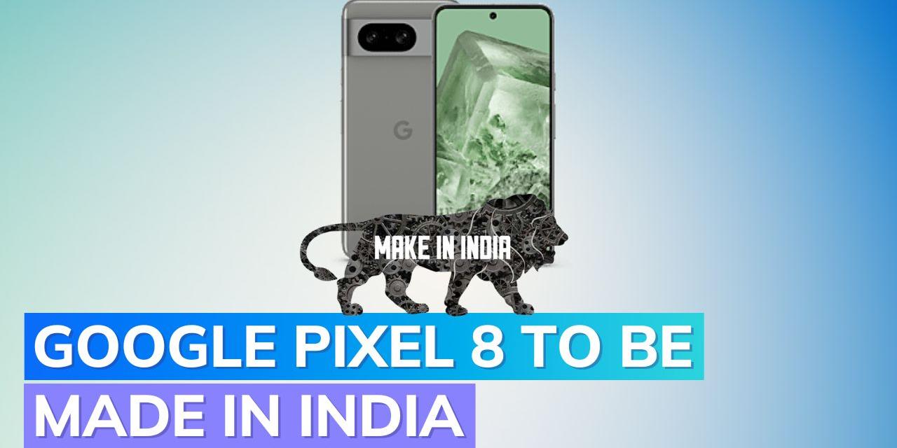 Google to manufacture Pixel smartphones in India: Check all details ...