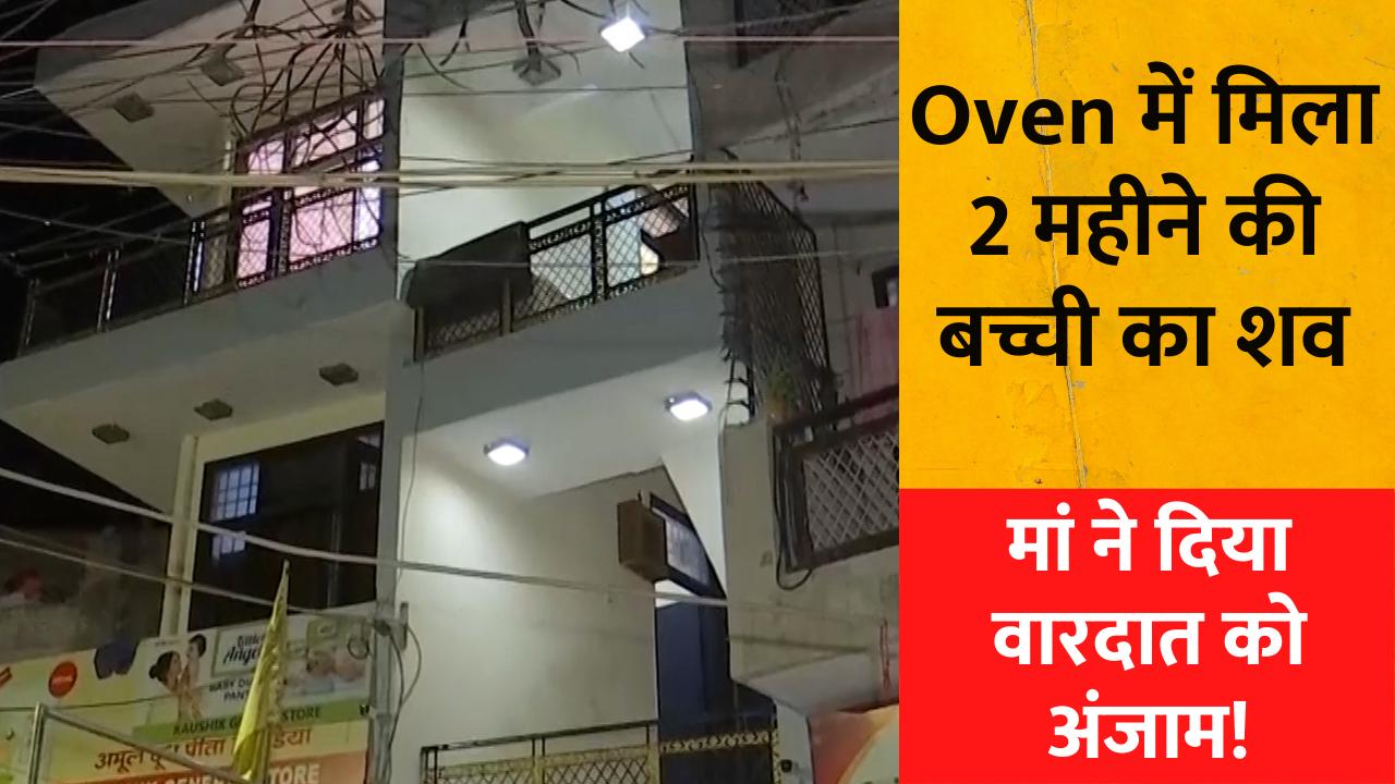 Delhi: Baby's body found inside microwave oven by neighbour; family blames mother - Delhi: Oven में मिला 2 महीने की बेटी का शव, तफ्तीश में जुटी पुलिस | Editorji Hindi