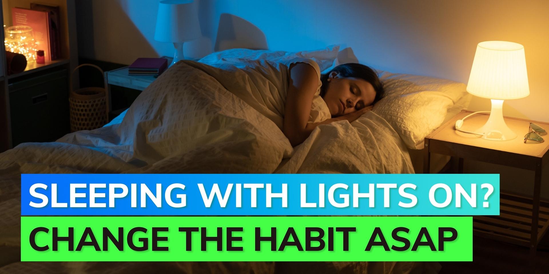 Sleeping with lights on Sleeping with a dim light on disrupts our